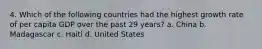 4. Which of the following countries had the highest growth rate of per capita GDP over the past 29 years? a. China b. Madagascar c. Haiti d. United States