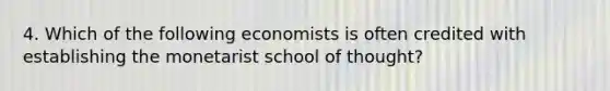 4. Which of the following economists is often credited with establishing the monetarist school of thought?