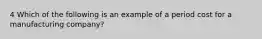 4 Which of the following is an example of a period cost for a manufacturing company?