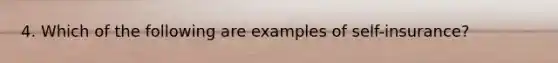 4. Which of the following are examples of self-insurance?