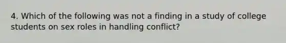 4. Which of the following was not a finding in a study of college students on sex roles in handling conflict?