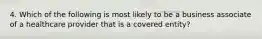 4. Which of the following is most likely to be a business associate of a healthcare provider that is a covered entity?