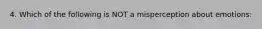 4. Which of the following is NOT a misperception about emotions: