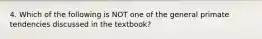 4. Which of the following is NOT one of the general primate tendencies discussed in the textbook?