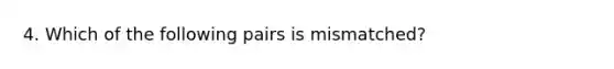 4. Which of the following pairs is mismatched?