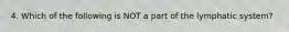 4. Which of the following is NOT a part of the lymphatic system?