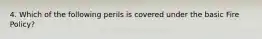 4. Which of the following perils is covered under the basic Fire Policy?