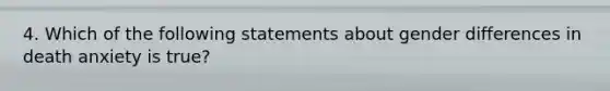 4. Which of the following statements about gender differences in death anxiety is true?