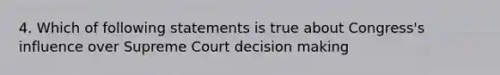 4. Which of following statements is true about Congress's influence over Supreme Court decision making