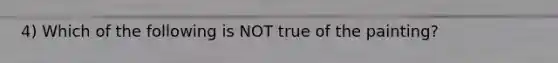 4) Which of the following is NOT true of the painting?