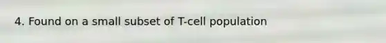 4. Found on a small subset of T-cell population