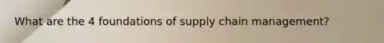 What are the 4 foundations of supply chain management?