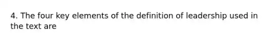 4. The four key elements of the definition of leadership used in the text are