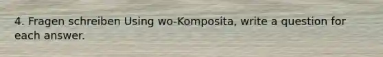 4. Fragen schreiben Using wo-Komposita, write a question for each answer.