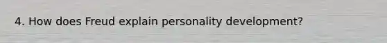 4. How does Freud explain personality development?