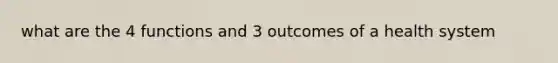 what are the 4 functions and 3 outcomes of a health system