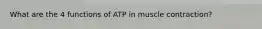 What are the 4 functions of ATP in muscle contraction?