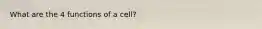 What are the 4 functions of a cell?