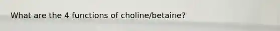 What are the 4 functions of choline/betaine?