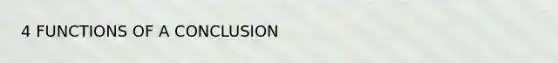 4 FUNCTIONS OF A CONCLUSION