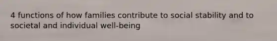 4 functions of how families contribute to social stability and to societal and individual well-being