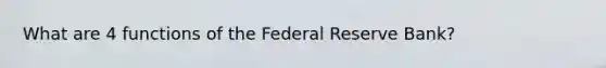 What are 4 functions of the Federal Reserve Bank?