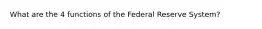 What are the 4 functions of the Federal Reserve System?