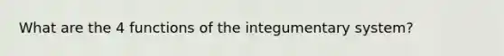 What are the 4 functions of the integumentary system?