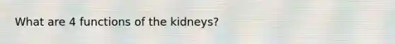 What are 4 functions of the kidneys?