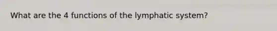 What are the 4 functions of the lymphatic system?