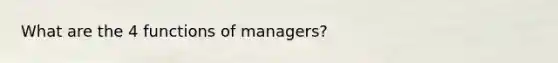 What are the 4 <a href='https://www.questionai.com/knowledge/kCH6wGbkdm-functions-of-managers' class='anchor-knowledge'>functions of managers</a>?