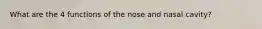 What are the 4 functions of the nose and nasal cavity?