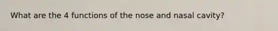 What are the 4 functions of the nose and nasal cavity?