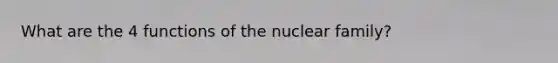 What are the 4 functions of the nuclear family?