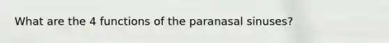 What are the 4 functions of the paranasal sinuses?