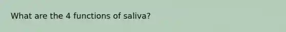 What are the 4 functions of saliva?