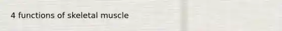 4 functions of <a href='https://www.questionai.com/knowledge/klixZejDS2-skeletal-muscle' class='anchor-knowledge'>skeletal muscle</a>