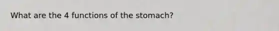 What are the 4 functions of <a href='https://www.questionai.com/knowledge/kLccSGjkt8-the-stomach' class='anchor-knowledge'>the stomach</a>?