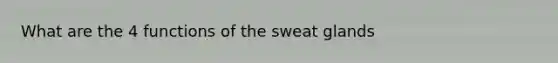 What are the 4 functions of the sweat glands