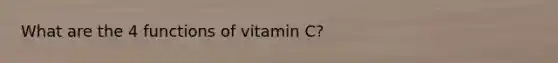 What are the 4 functions of vitamin C?