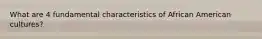 What are 4 fundamental characteristics of African American cultures?