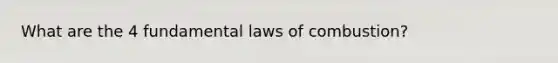 What are the 4 fundamental laws of combustion?