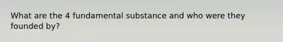 What are the 4 fundamental substance and who were they founded by?