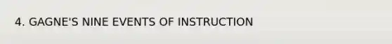 4. GAGNE'S NINE EVENTS OF INSTRUCTION