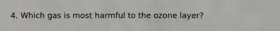 4. Which gas is most harmful to the ozone layer?