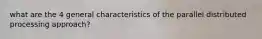 what are the 4 general characteristics of the parallel distributed processing approach?