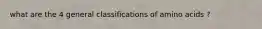 what are the 4 general classifications of amino acids ?