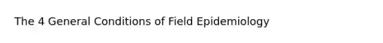 The 4 General Conditions of Field Epidemiology