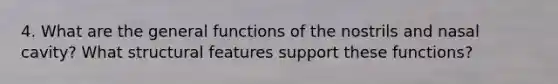 4. What are the general functions of the nostrils and nasal cavity? What structural features support these functions?