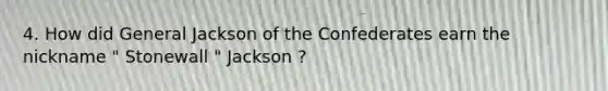 4. How did General Jackson of the Confederates earn the nickname " Stonewall " Jackson ?